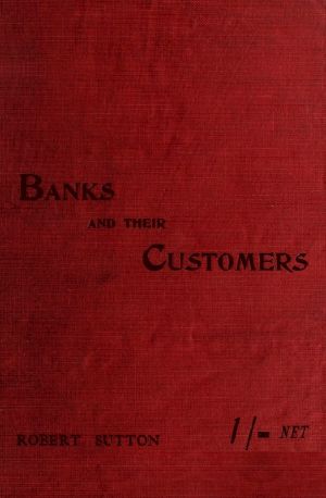 [Gutenberg 60436] • Banks and Their Customers / A practical guide for all who keep banking accounts from the customers' point of view